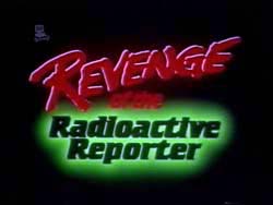 Revenge Of The Radioactive Reporter - 1990